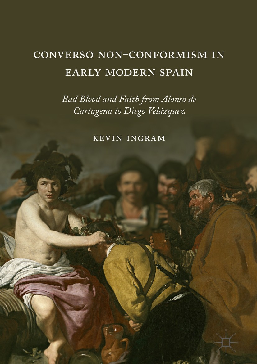 Titlebook: Converso Non-Conformism in Early Modern Spain; Bad Blood and Faith Kevin Ingram Book 2018 The Editor(s) (if applicable) and The Author(s) Titlebook: Converso Non-Conformism in Early Modern Spain; Bad Blood and Faith Kevin Ingram Book 2018 The Editor(s) (if applicable) and The Author(s)