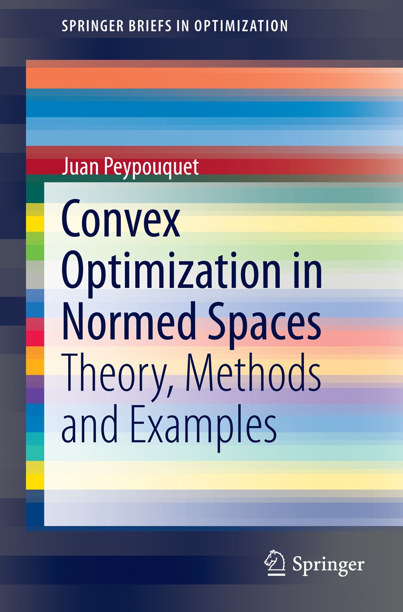 Titlebook: Convex Optimization in Normed Spaces; Theory, Methods and Juan Peypouquet Book 2015 The Author(s) 2015 Convex optimization.nonlinear progr Titlebook: Convex Optimization in Normed Spaces; Theory, Methods and Juan Peypouquet Book 2015 The Author(s) 2015 Convex optimization.nonlinear progr