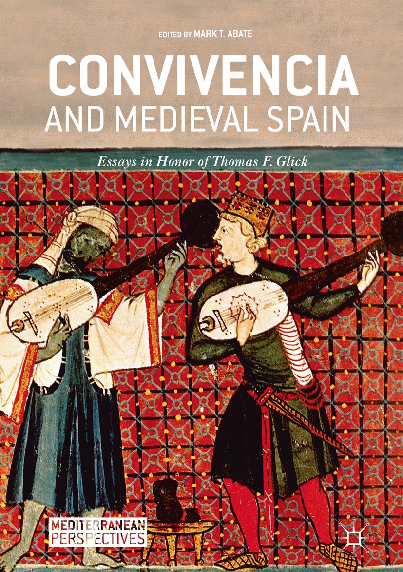 Titlebook: Convivencia and Medieval Spain; Essays in Honor of T Mark T. Abate Book 2019 The Editor(s) (if applicable) and The Author(s) 2019 Convivenc Titlebook: Convivencia and Medieval Spain; Essays in Honor of T Mark T. Abate Book 2019 The Editor(s) (if applicable) and The Author(s) 2019 Convivenc