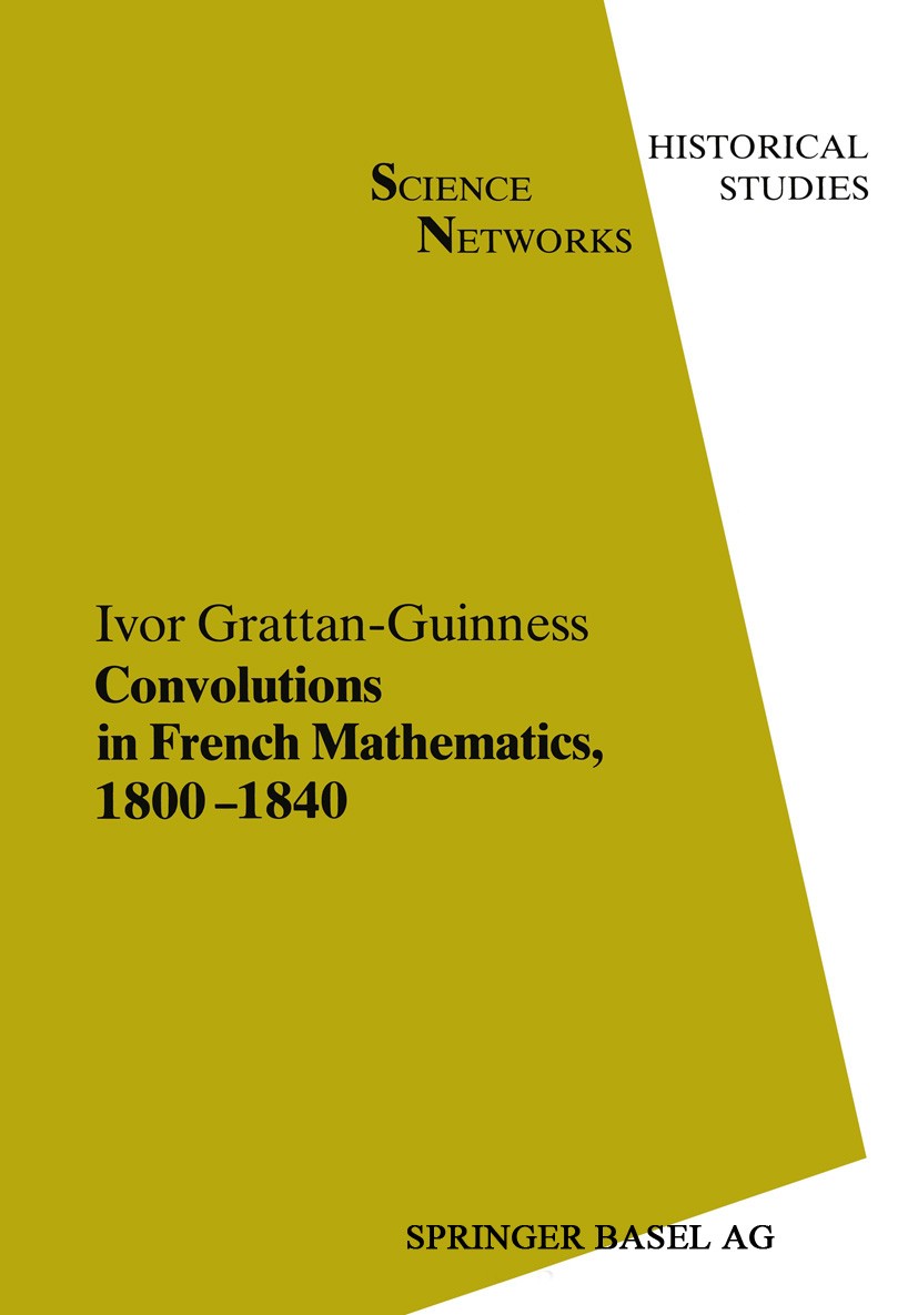 Titlebook: Convolutions in French Mathematics, 1800–1840; From the Calculus an Ivor Grattan-Guinness Book 1990Latest edition Springer International Pu Titlebook: Convolutions in French Mathematics, 1800–1840; From the Calculus an Ivor Grattan-Guinness Book 1990Latest edition Springer International Pu