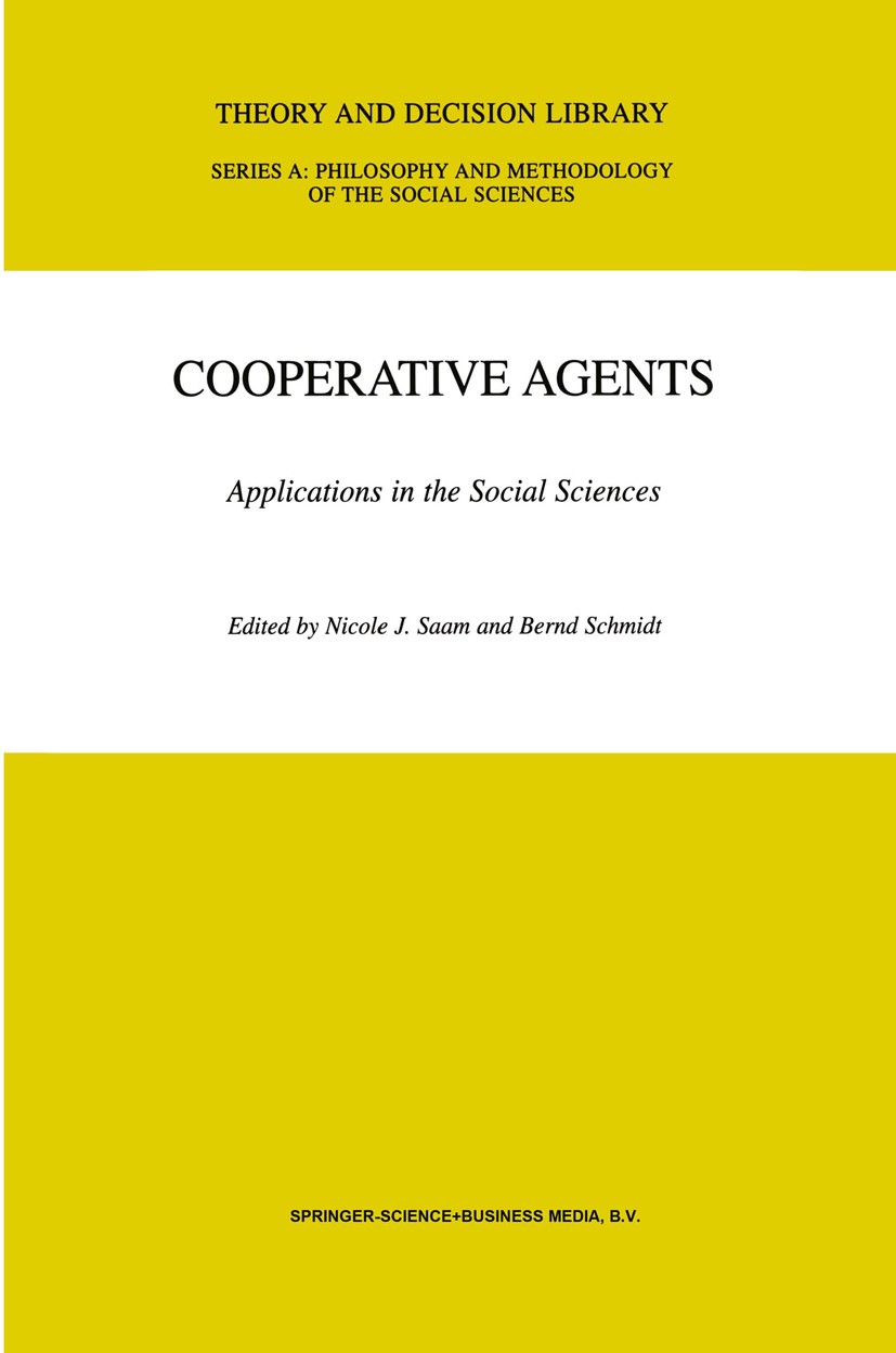 Titlebook: Cooperative Agents; Applications in the Nicole J. Saam,Bernd Schmidt Book 2001 Springer Science+Business Media Dordrecht 2001 Agent-Based Titlebook: Cooperative Agents; Applications in the Nicole J. Saam,Bernd Schmidt Book 2001 Springer Science+Business Media Dordrecht 2001 Agent-Based