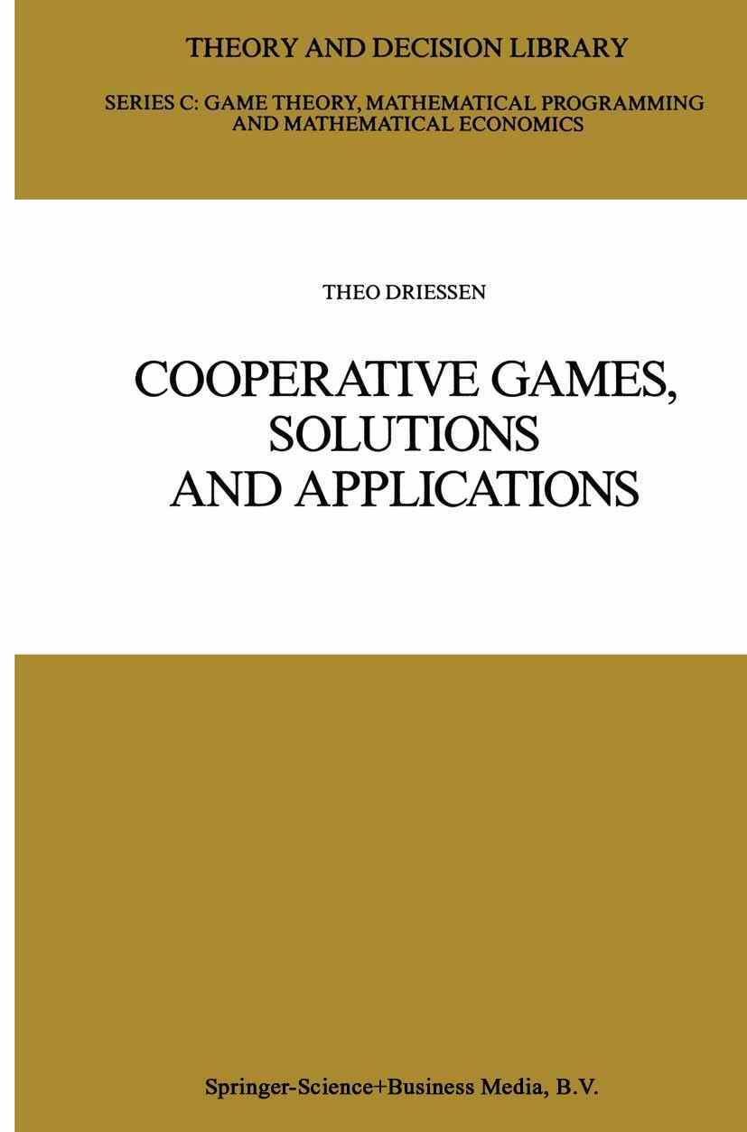 Titlebook: Cooperative Games, Solutions and Applications; Theo Driessen Book 1988 Springer Science+Business Media Dordrecht 1988 conflict.cooperation Titlebook: Cooperative Games, Solutions and Applications; Theo Driessen Book 1988 Springer Science+Business Media Dordrecht 1988 conflict.cooperation