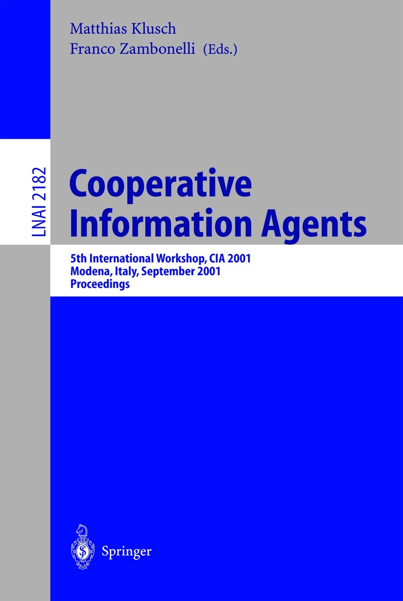 Titlebook: Cooperative Information Agents V; 5th International Wo Matthias Klusch,Franco Zambonelli Conference proceedings 2001 Springer-Verlag Berlin Titlebook: Cooperative Information Agents V; 5th International Wo Matthias Klusch,Franco Zambonelli Conference proceedings 2001 Springer-Verlag Berlin