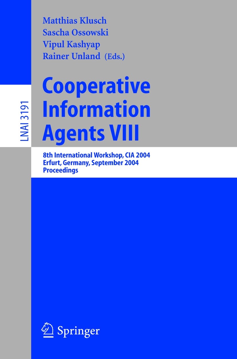 Titlebook: Cooperative Information Agents VIII; 8th International Wo Matthias Klusch,Sascha Ossowski,Rainer Unland Conference proceedings 2004 Springe Titlebook: Cooperative Information Agents VIII; 8th International Wo Matthias Klusch,Sascha Ossowski,Rainer Unland Conference proceedings 2004 Springe