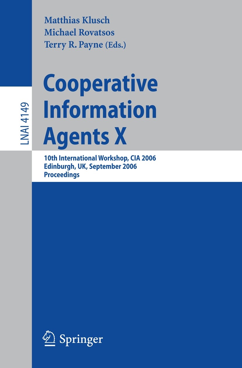 Titlebook: Cooperative Information Agents X; 10th International W Matthias Klusch,Michael Rovatsos,Terry R. Payne Conference proceedings 2006 Springer Titlebook: Cooperative Information Agents X; 10th International W Matthias Klusch,Michael Rovatsos,Terry R. Payne Conference proceedings 2006 Springer