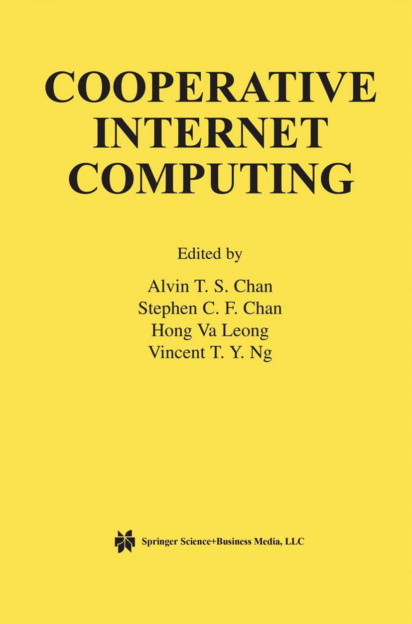 Titlebook: Cooperative Internet Computing; Alvin T. S. Chan,Stephen C. F. Chan,Vincent T. Y. Book 2003 Springer Science+Business Media New York 2003 Titlebook: Cooperative Internet Computing; Alvin T. S. Chan,Stephen C. F. Chan,Vincent T. Y. Book 2003 Springer Science+Business Media New York 2003