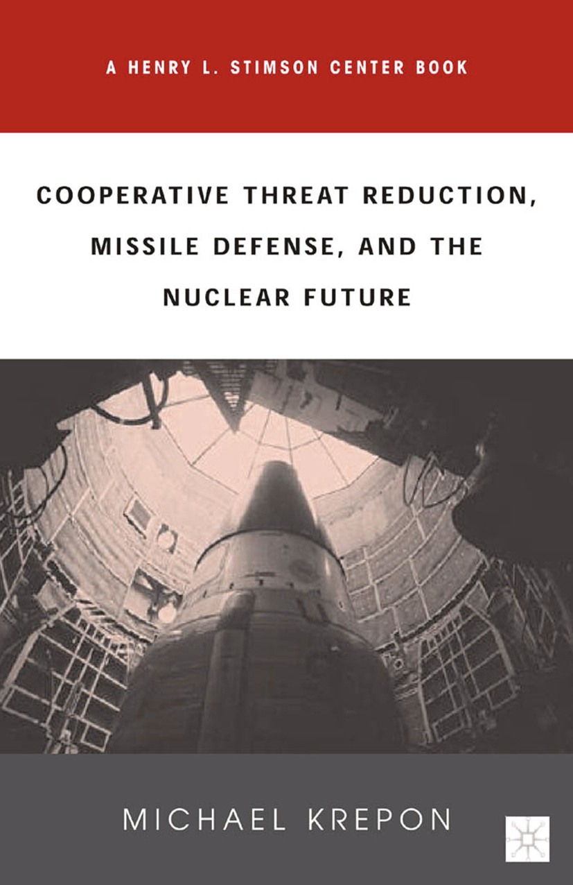 Titlebook: Cooperative Threat Reduction, Missile Defense and the Nuclear Future; Michael Krepon Book 2003 Palgrave Macmillan, a division of Nature Am Titlebook: Cooperative Threat Reduction, Missile Defense and the Nuclear Future; Michael Krepon Book 2003 Palgrave Macmillan, a division of Nature Am