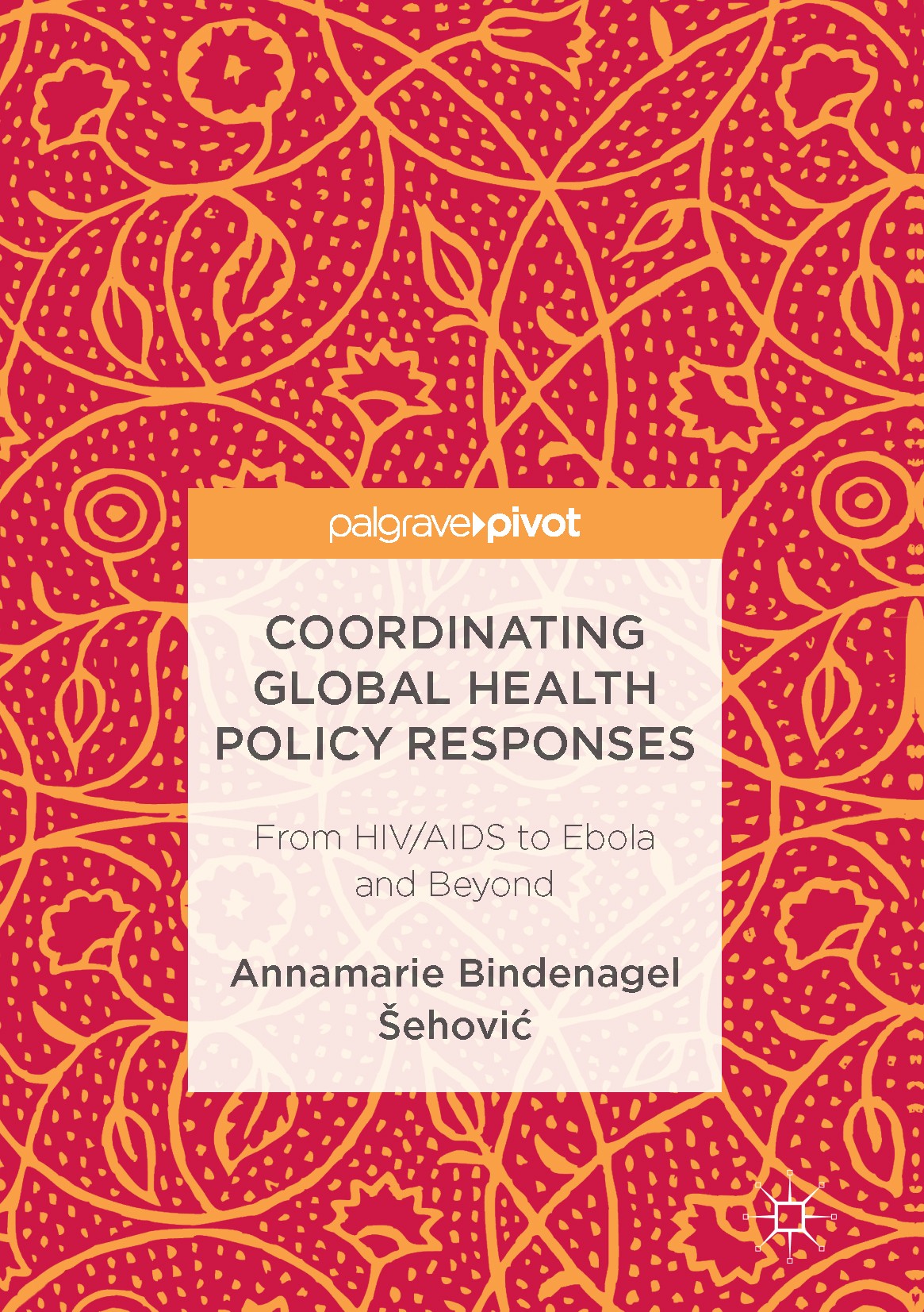 Titlebook: Coordinating Global Health Policy Responses; From HIV/AIDS to Ebo Annamarie Bindenagel Šehović Book 2017 The Editor(s) (if applicable) and Titlebook: Coordinating Global Health Policy Responses; From HIV/AIDS to Ebo Annamarie Bindenagel Šehović Book 2017 The Editor(s) (if applicable) and