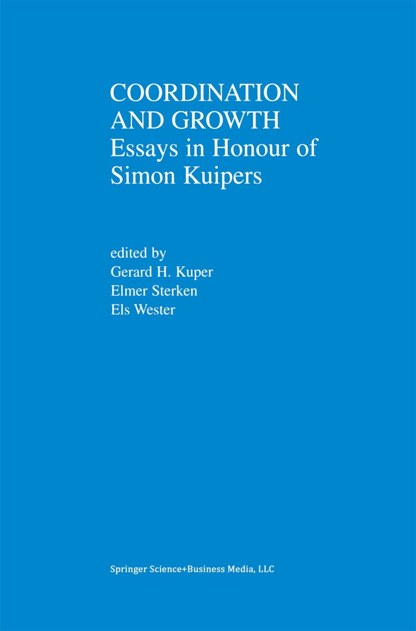Titlebook: Coordination and Growth; Essays in Honour of Gerard H. Kuper,Elmer Sterken,Els Wester Book 2001 Springer Science+Business Media New York 2 Titlebook: Coordination and Growth; Essays in Honour of Gerard H. Kuper,Elmer Sterken,Els Wester Book 2001 Springer Science+Business Media New York 2