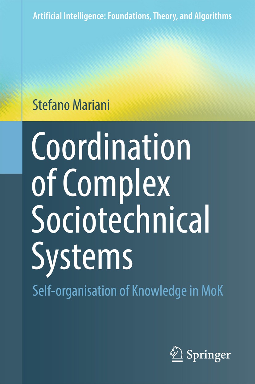 Titlebook: Coordination of Complex Sociotechnical Systems; Self-organisation of Stefano Mariani Book 2016 The Editor(s) (if applicable) and The Author Titlebook: Coordination of Complex Sociotechnical Systems; Self-organisation of Stefano Mariani Book 2016 The Editor(s) (if applicable) and The Author
