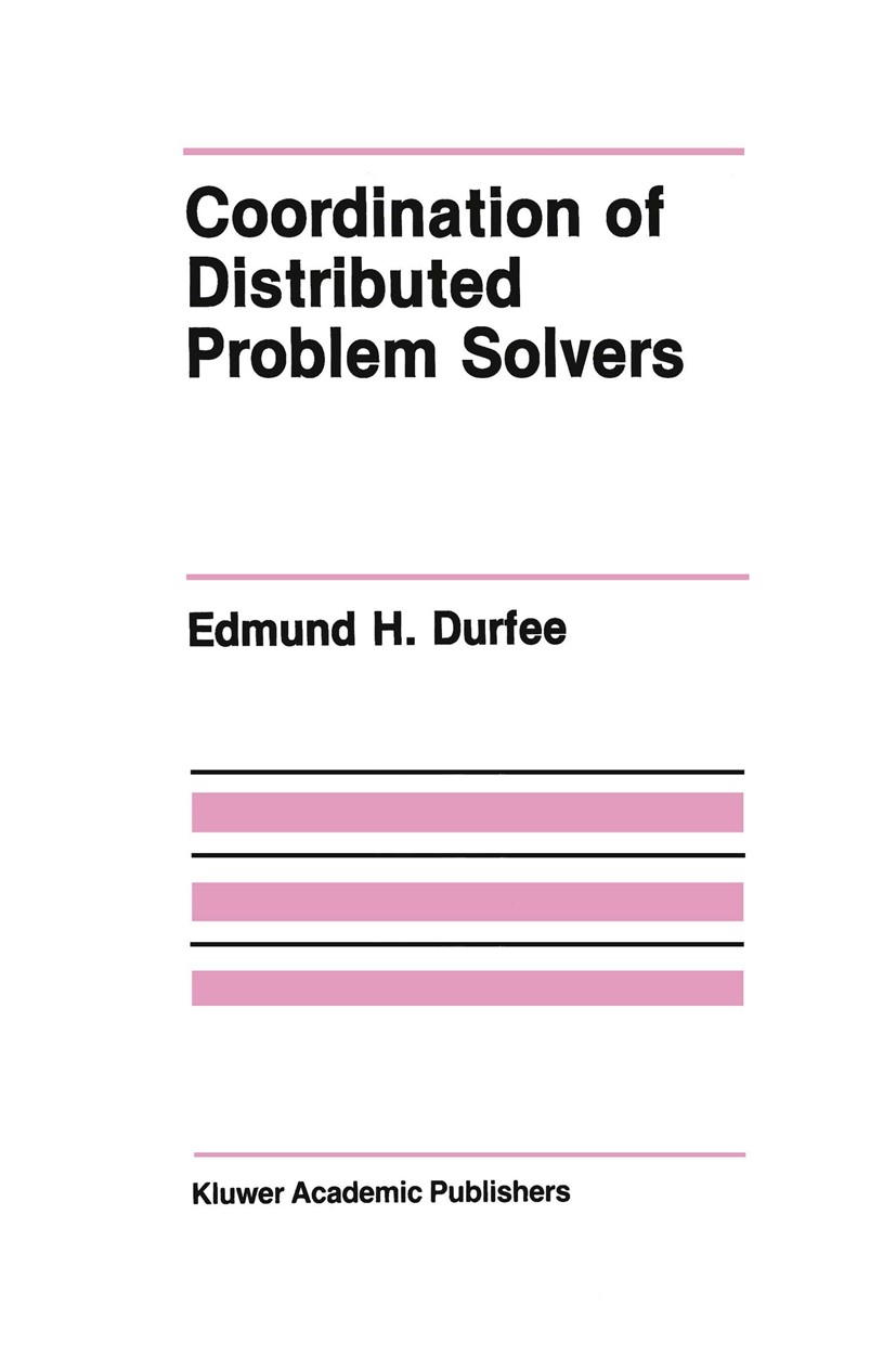Titlebook: Coordination of Distributed Problem Solvers; Edmund H. Durfee Book 1988 Kluwer Academic Publishers, Boston 1988 agents.artificial intellig Titlebook: Coordination of Distributed Problem Solvers; Edmund H. Durfee Book 1988 Kluwer Academic Publishers, Boston 1988 agents.artificial intellig