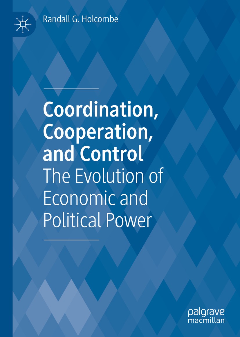 Titlebook: Coordination, Cooperation, and Control; The Evolution of Eco Randall G. Holcombe Book 2020 The Editor(s) (if applicable) and The Author(s), Titlebook: Coordination, Cooperation, and Control; The Evolution of Eco Randall G. Holcombe Book 2020 The Editor(s) (if applicable) and The Author(s),