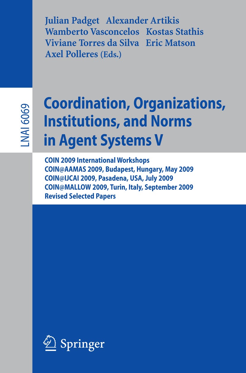 Titlebook: Coordination, Organizations, Institutions, and Norms in Agent Systems V; COIN 2009 Internatio Julian Padget,Alexander Artikis,Axel Polleres Titlebook: Coordination, Organizations, Institutions, and Norms in Agent Systems V; COIN 2009 Internatio Julian Padget,Alexander Artikis,Axel Polleres