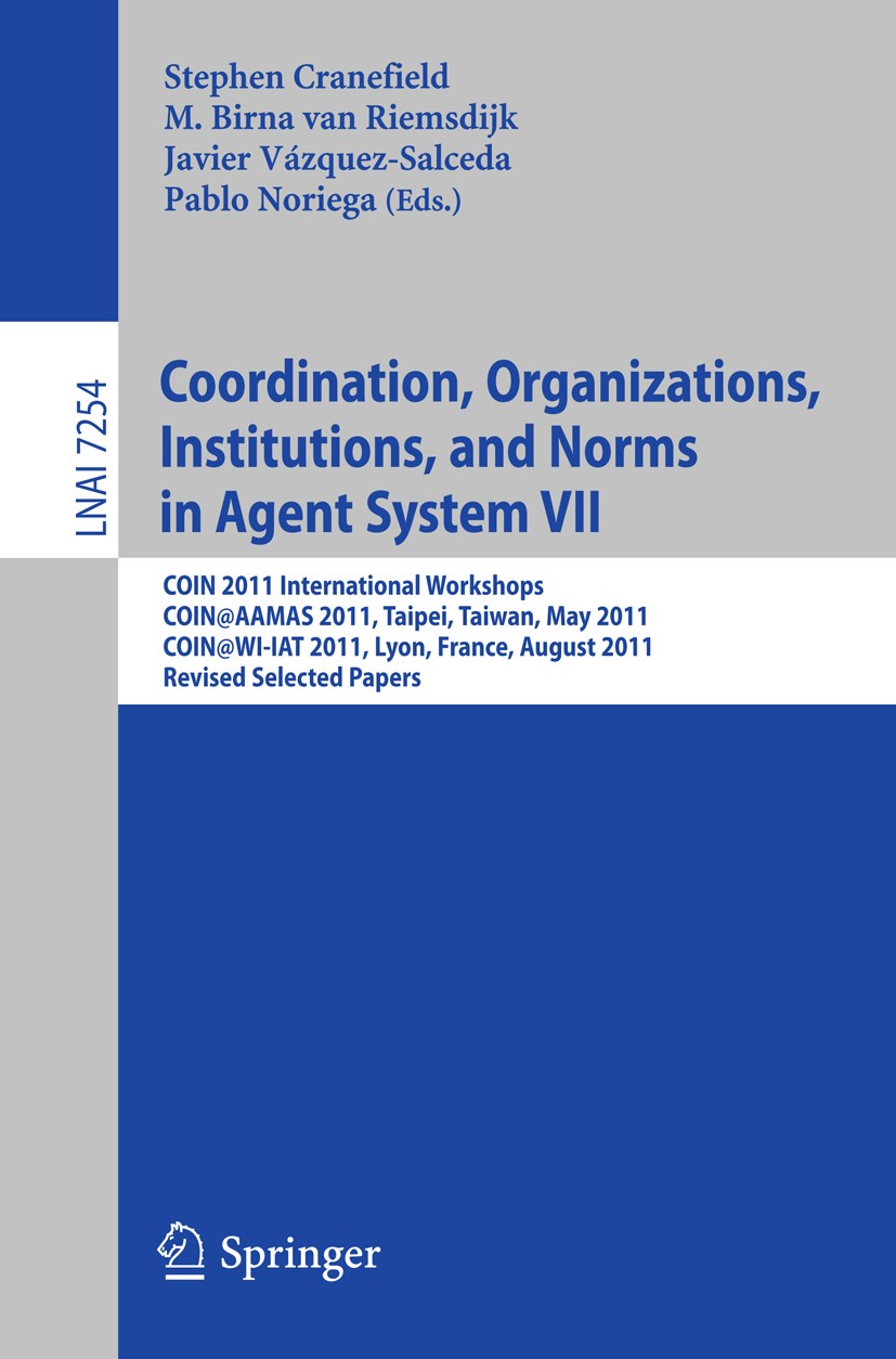Titlebook: Coordination, Organizations, Instiutions, and Norms in Agent System VII; COIN 2011 Internatio Stephen Cranefield,M. Birna Riemsdijk,Pablo N Titlebook: Coordination, Organizations, Instiutions, and Norms in Agent System VII; COIN 2011 Internatio Stephen Cranefield,M. Birna Riemsdijk,Pablo N