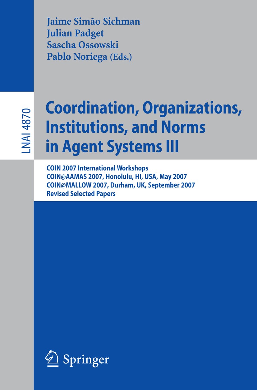 Titlebook: Coordination, Organizations, Institutions, and Norms in Agent Systems III; COIN 2007 Internatio Jaime Simão Sichman,Julian Padget,Pablo Nor Titlebook: Coordination, Organizations, Institutions, and Norms in Agent Systems III; COIN 2007 Internatio Jaime Simão Sichman,Julian Padget,Pablo Nor