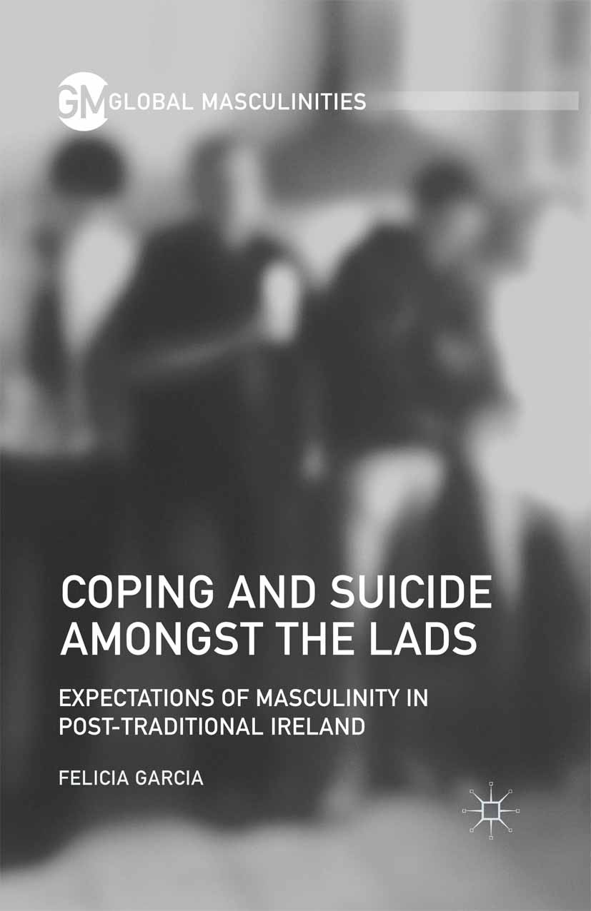 Titlebook: Coping and Suicide amongst the Lads; Expectations of Masc Felicia Garcia Book 2016 The Editor(s) (if applicable) and The Author(s) 2016 ant Titlebook: Coping and Suicide amongst the Lads; Expectations of Masc Felicia Garcia Book 2016 The Editor(s) (if applicable) and The Author(s) 2016 ant