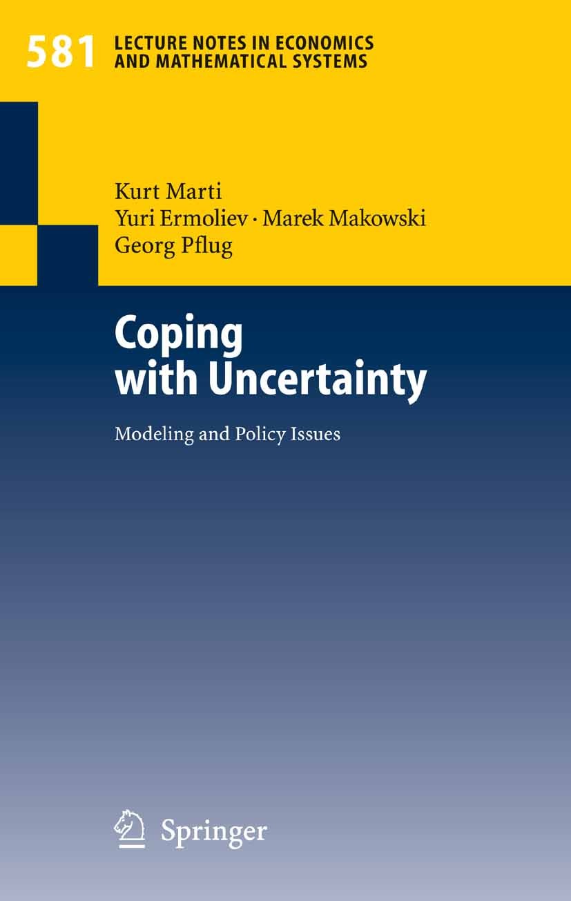 Titlebook: Coping with Uncertainty; Modeling and Policy Kurt Marti,Yuri Ermoliev,Georg Pflug Conference proceedings 2006 Springer-Verlag Berlin Heide Titlebook: Coping with Uncertainty; Modeling and Policy Kurt Marti,Yuri Ermoliev,Georg Pflug Conference proceedings 2006 Springer-Verlag Berlin Heide
