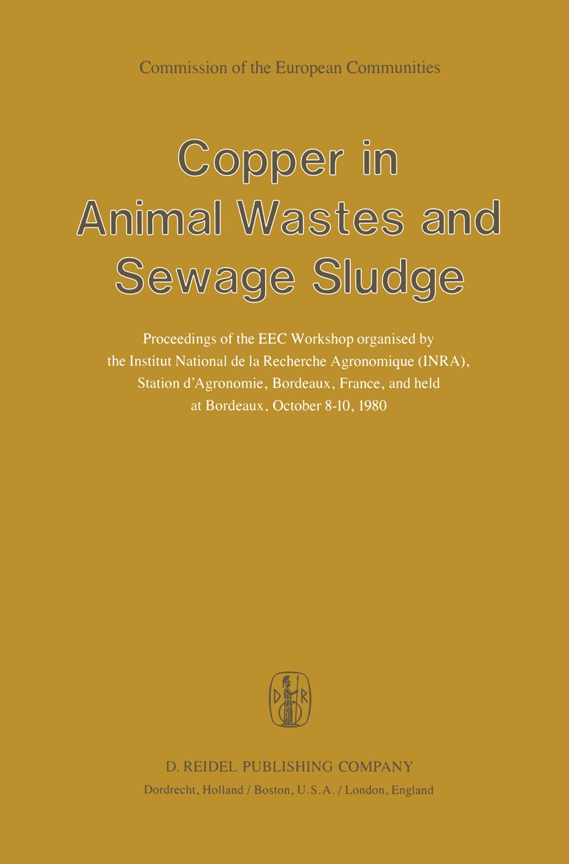 Titlebook: Copper in Animal Wastes and Sewage Sludge; Proceedings of the E P. L’Hermite,J. Dehandtschutter Conference proceedings 1981 ECSC, EEC, EAEC Titlebook: Copper in Animal Wastes and Sewage Sludge; Proceedings of the E P. L’Hermite,J. Dehandtschutter Conference proceedings 1981 ECSC, EEC, EAEC