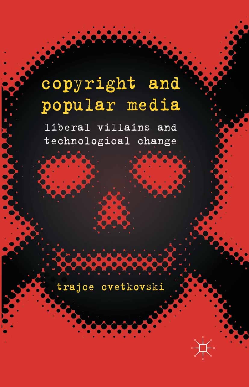 Titlebook: Copyright and Popular Media; Liberal Villains and Trajce Cvetkovski Book 2013 Palgrave Macmillan, a division of Macmillan Publishers Limite Titlebook: Copyright and Popular Media; Liberal Villains and Trajce Cvetkovski Book 2013 Palgrave Macmillan, a division of Macmillan Publishers Limite