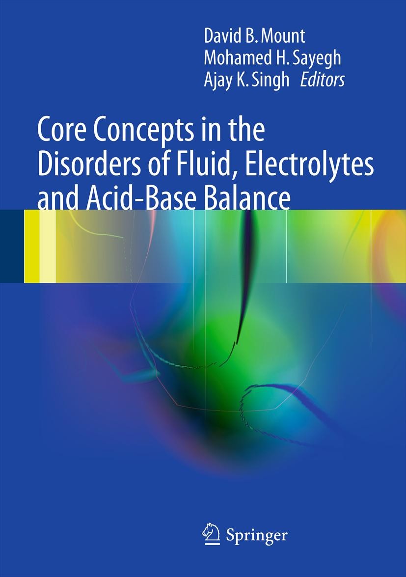 Titlebook: Core Concepts in the Disorders of Fluid, Electrolytes and Acid-Base Balance; David B. Mount,Mohamed H. Sayegh,Ajay K. Singh Book 2013 Spri Titlebook: Core Concepts in the Disorders of Fluid, Electrolytes and Acid-Base Balance; David B. Mount,Mohamed H. Sayegh,Ajay K. Singh Book 2013 Spri