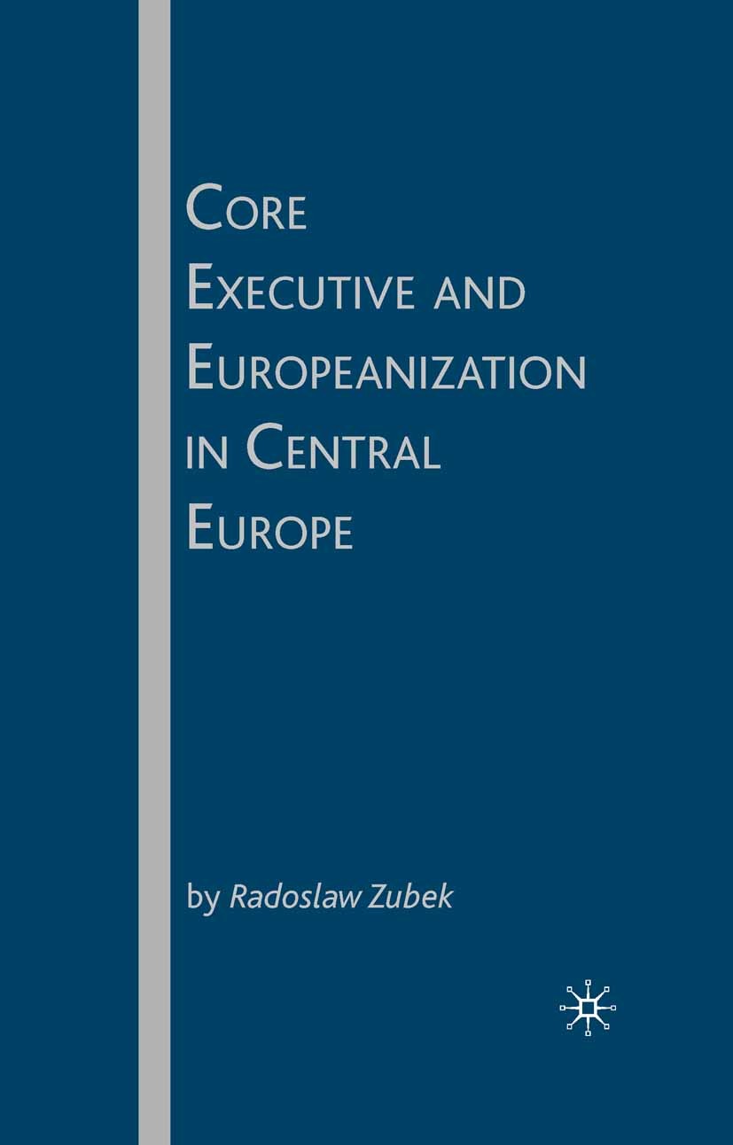 Titlebook: Core Executive and Europeanization in Central Europe; Radoslaw Zubek Book 2008 Palgrave Macmillan, a division of Nature America Inc. 2008 Titlebook: Core Executive and Europeanization in Central Europe; Radoslaw Zubek Book 2008 Palgrave Macmillan, a division of Nature America Inc. 2008