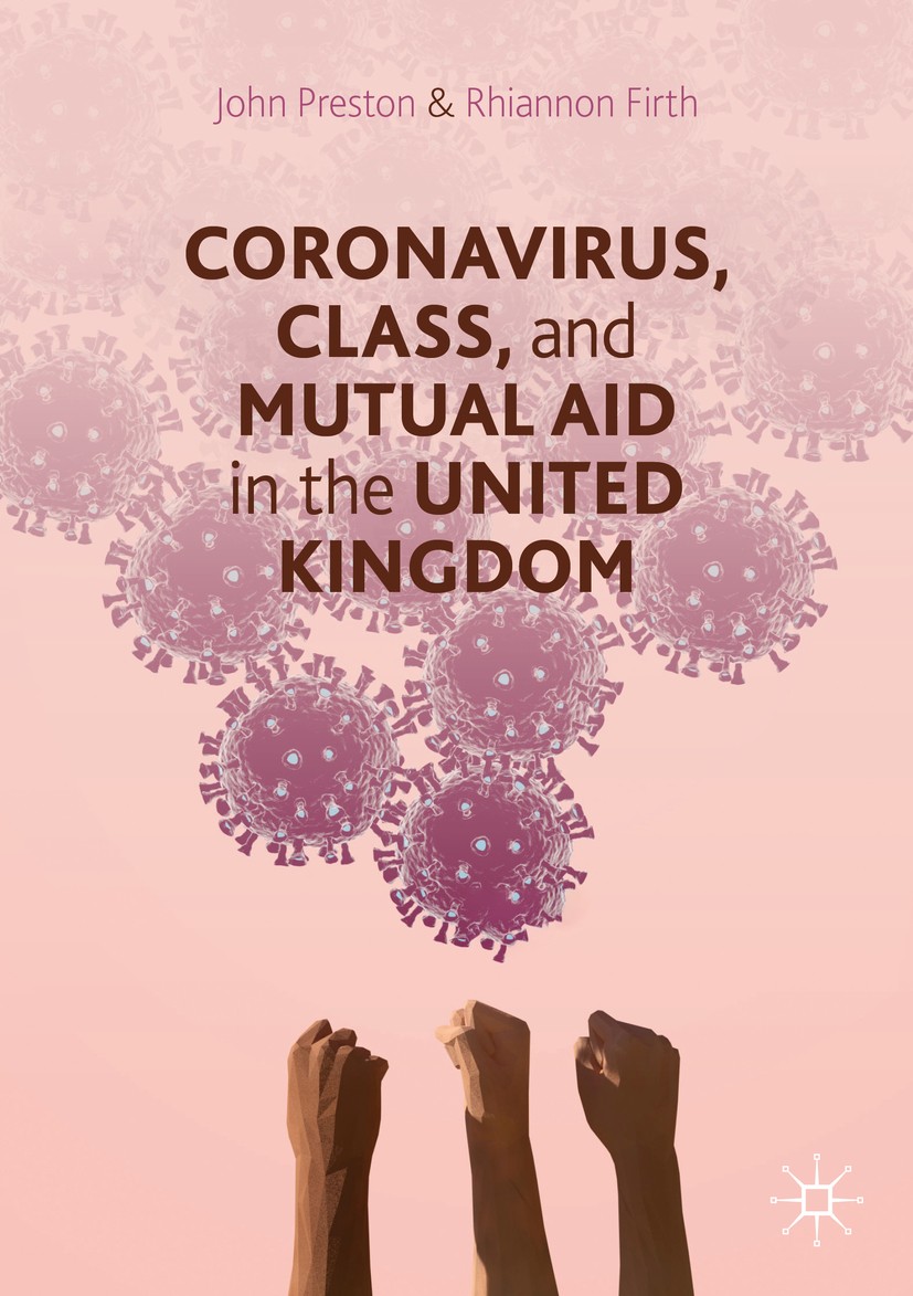 Titlebook: Coronavirus, Class and Mutual Aid in the United Kingdom; John Preston,Rhiannon Firth Book 2020 The Editor(s) (if applicable) and The Autho Titlebook: Coronavirus, Class and Mutual Aid in the United Kingdom; John Preston,Rhiannon Firth Book 2020 The Editor(s) (if applicable) and The Autho