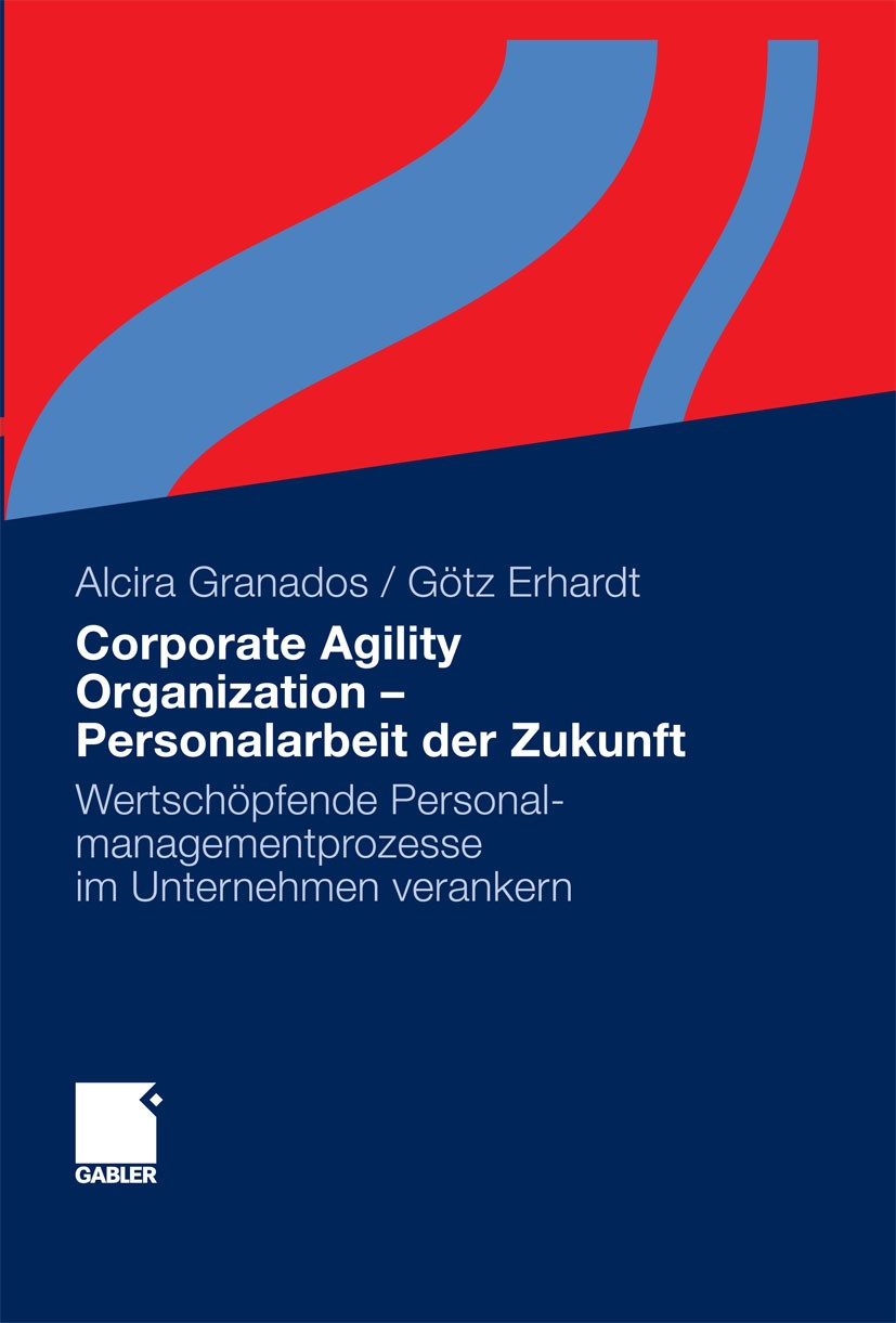 Titlebook: Corporate Agility Organization -Personalarbeit der Zukunft; Wertschöpfende Perso Alcira Granados,Götz Erhardt Book 2012 Gabler Verlag | Spr Titlebook: Corporate Agility Organization -Personalarbeit der Zukunft; Wertschöpfende Perso Alcira Granados,Götz Erhardt Book 2012 Gabler Verlag | Spr