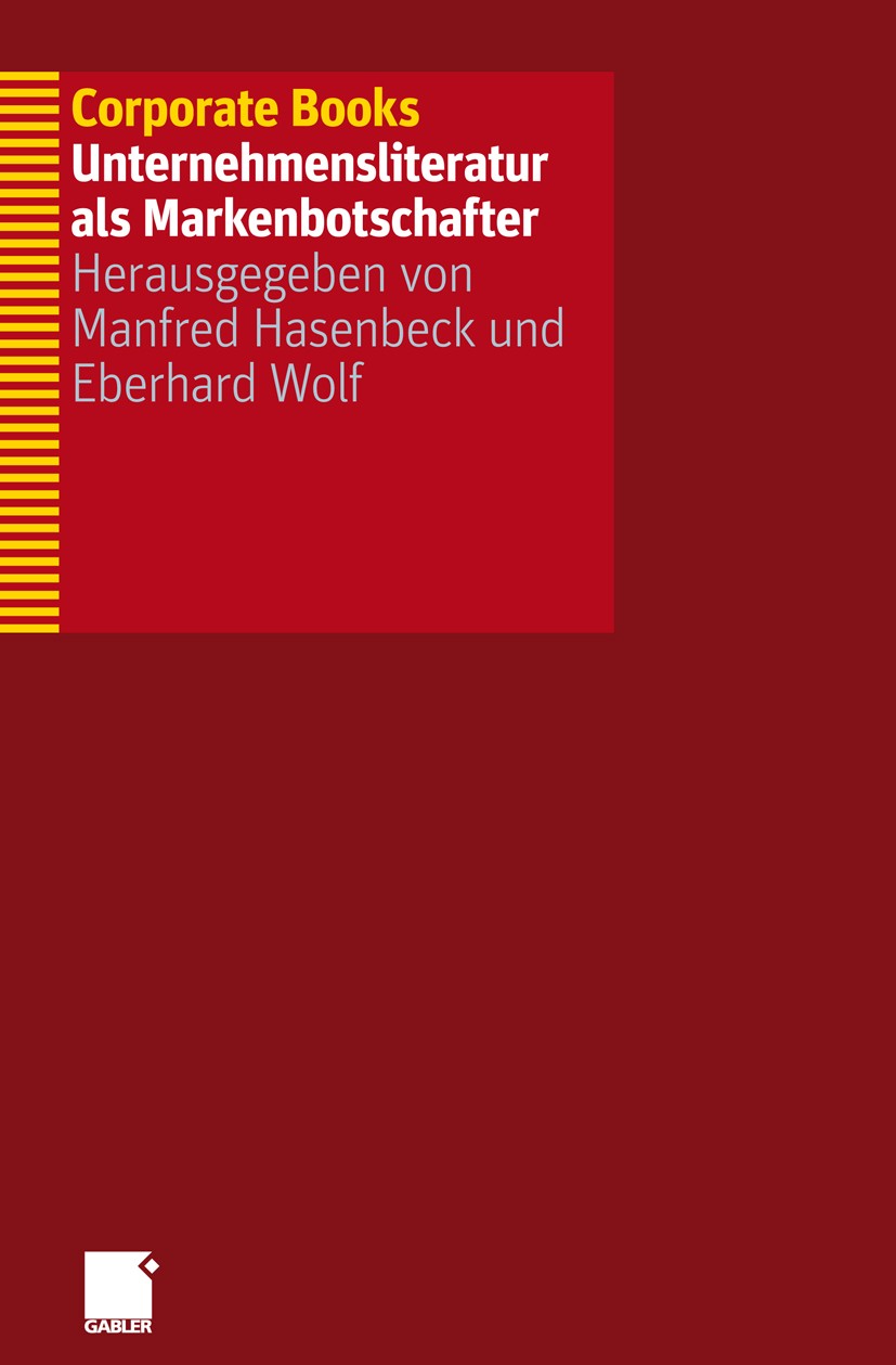 Titlebook: Corporate Books; Unternehmensliteratu Manfred Hasenbeck,Eberhard Wolf Book 2011 Gabler Verlag | Springer Fachmedien Wiesbaden GmbH, Wiesbad Titlebook: Corporate Books; Unternehmensliteratu Manfred Hasenbeck,Eberhard Wolf Book 2011 Gabler Verlag | Springer Fachmedien Wiesbaden GmbH, Wiesbad