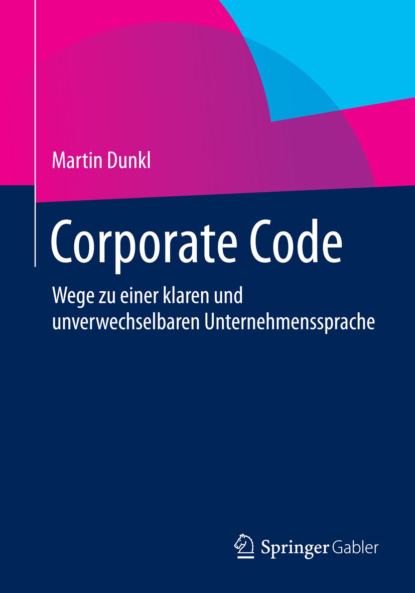 Titlebook: Corporate Code; Wege zu einer klaren Martin Dunkl Book 2015 Springer Fachmedien Wiesbaden 2015 Branding.Corporate Identity.Corporate Langua Titlebook: Corporate Code; Wege zu einer klaren Martin Dunkl Book 2015 Springer Fachmedien Wiesbaden 2015 Branding.Corporate Identity.Corporate Langua