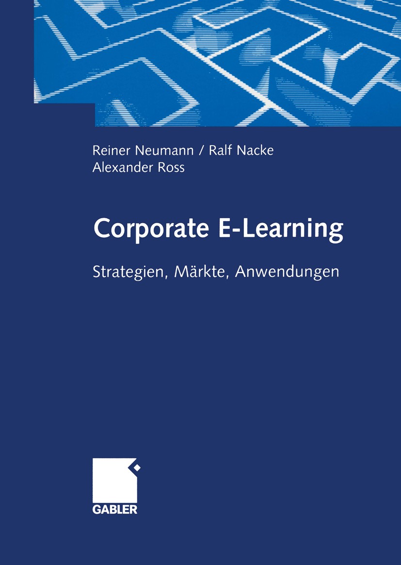 Titlebook: Corporate E-Learning; Strategien, Märkte, Reiner Neumann,Ralf Nacke,Alexander Ross Book 2002 Betriebswirtschaftlicher Verlag Dr. Th. Gable Titlebook: Corporate E-Learning; Strategien, Märkte, Reiner Neumann,Ralf Nacke,Alexander Ross Book 2002 Betriebswirtschaftlicher Verlag Dr. Th. Gable