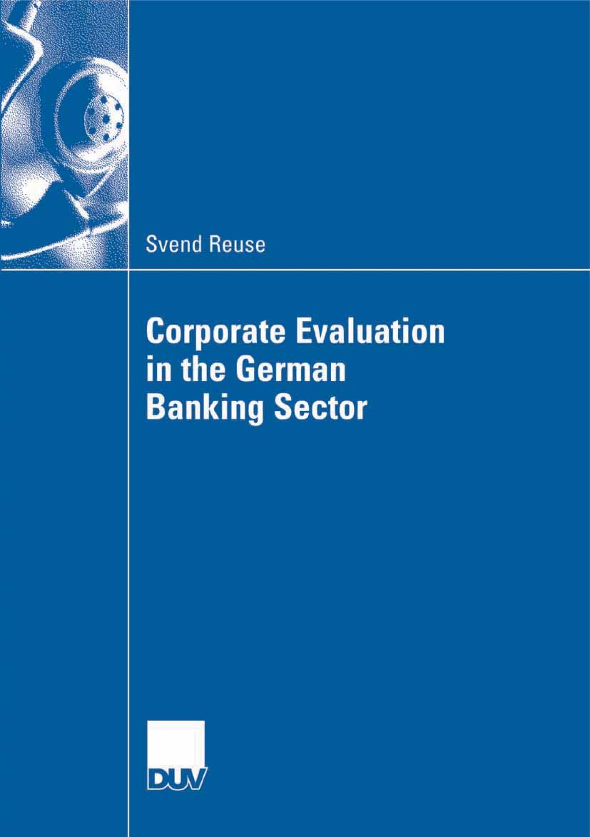 Titlebook: Corporate Evaluation in the German Banking Sector; Svend Reuse Book 2007 Gabler Verlag | Springer Fachmedien Wiesbaden GmbH, Wiesbaden 200 Titlebook: Corporate Evaluation in the German Banking Sector; Svend Reuse Book 2007 Gabler Verlag | Springer Fachmedien Wiesbaden GmbH, Wiesbaden 200
