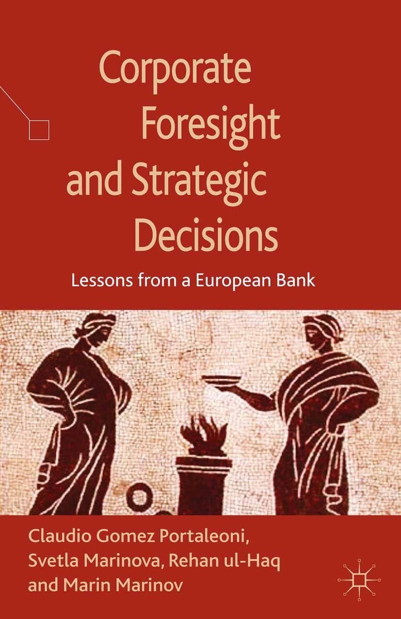 Titlebook: Corporate Foresight and Strategic Decisions; Lessons from a Europ Claudio Gomez Portaleoni,Svetla Marinova,Marin Mar Book 2013 Palgrave Mac Titlebook: Corporate Foresight and Strategic Decisions; Lessons from a Europ Claudio Gomez Portaleoni,Svetla Marinova,Marin Mar Book 2013 Palgrave Mac