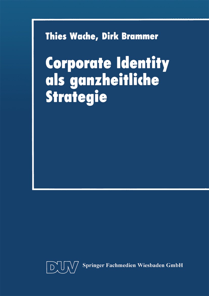 Titlebook: Corporate Identity als ganzheitliche Strategie; Thies Wache,Dirk Brammer Book 1993 Springer Fachmedien Wiesbaden 1993 Bilanz.Organisations Titlebook: Corporate Identity als ganzheitliche Strategie; Thies Wache,Dirk Brammer Book 1993 Springer Fachmedien Wiesbaden 1993 Bilanz.Organisations