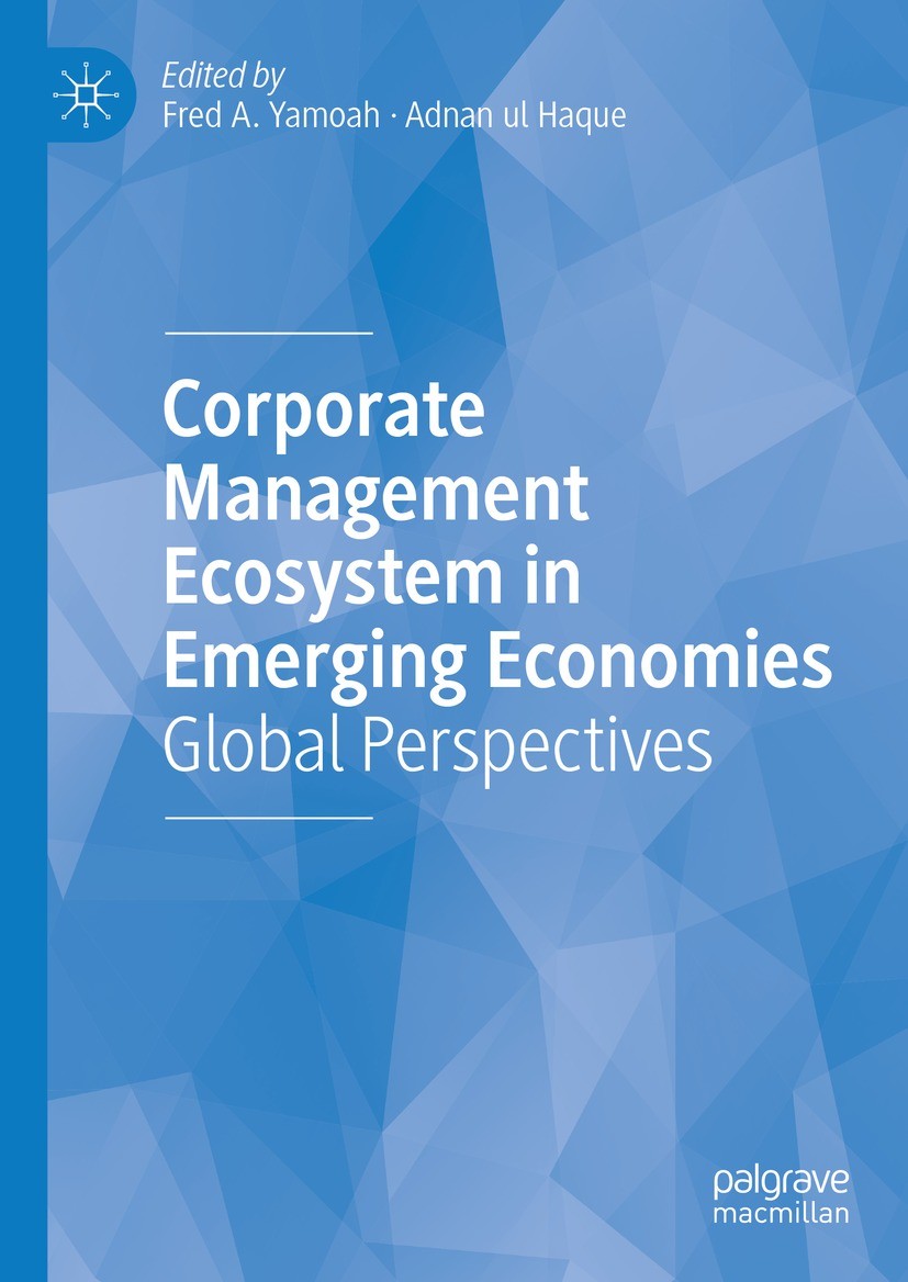 Titlebook: Corporate Management Ecosystem in Emerging Economies; Global Perspectives Fred A. Yamoah,Adnan ul Haque Book 2023 The Editor(s) (if applica Titlebook: Corporate Management Ecosystem in Emerging Economies; Global Perspectives Fred A. Yamoah,Adnan ul Haque Book 2023 The Editor(s) (if applica
