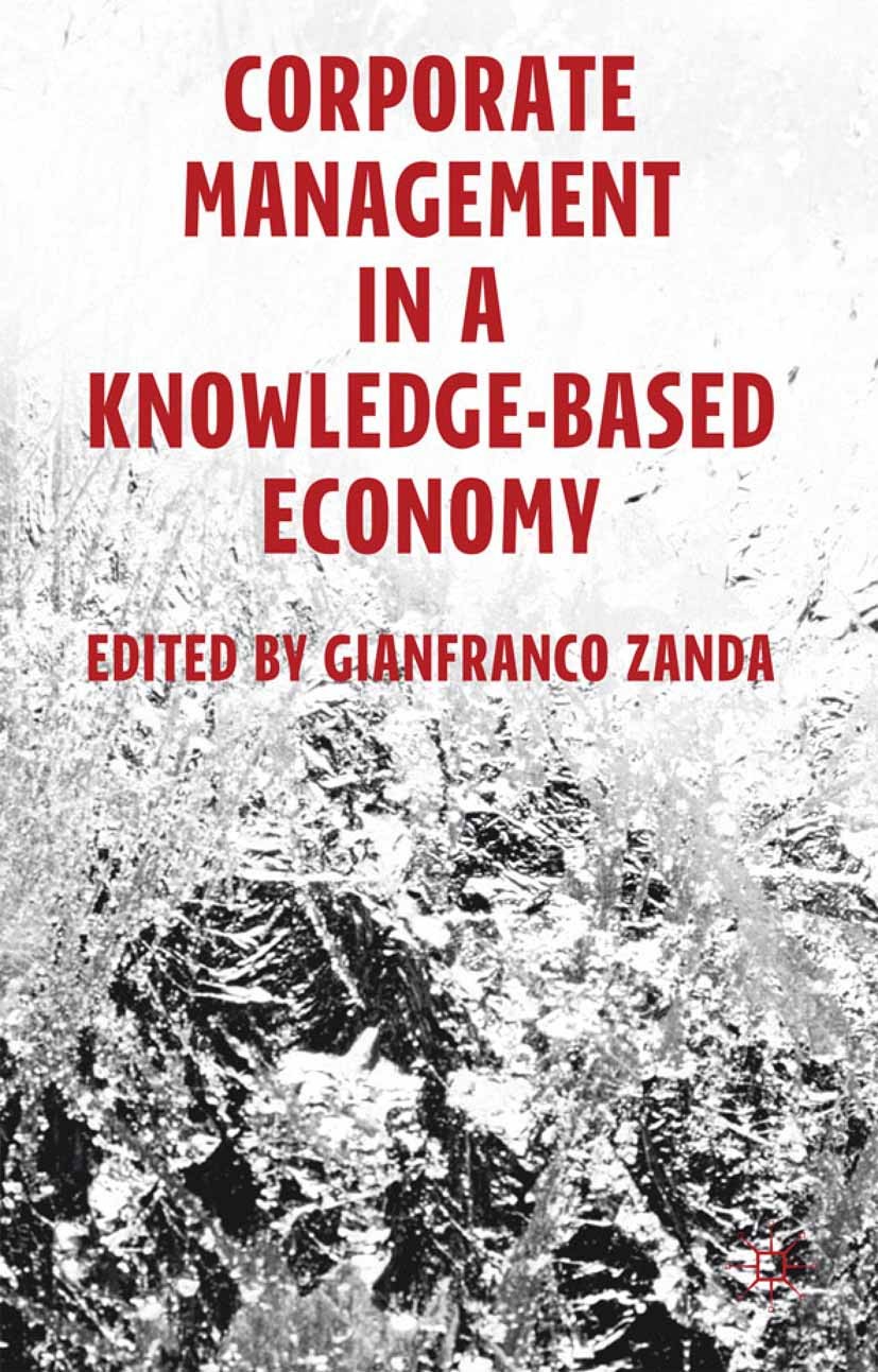 Titlebook: Corporate Management in a Knowledge-Based Economy; Gianfranco Zanda Book 2012 Palgrave Macmillan, a division of Macmillan Publishers Limit Titlebook: Corporate Management in a Knowledge-Based Economy; Gianfranco Zanda Book 2012 Palgrave Macmillan, a division of Macmillan Publishers Limit
