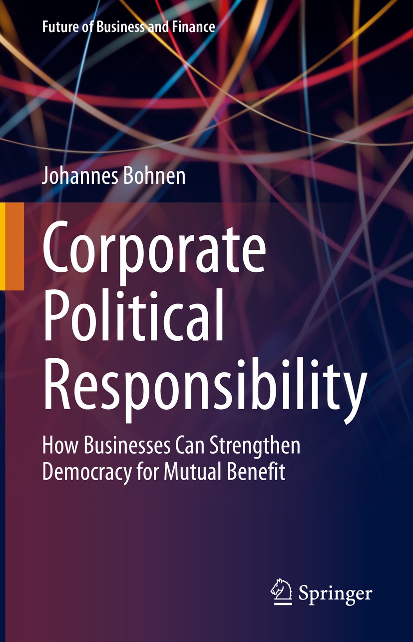 Titlebook: Corporate Political Responsibility; How Businesses Can S Johannes Bohnen Book 2021 The Editor(s) (if applicable) and The Author(s), under e Titlebook: Corporate Political Responsibility; How Businesses Can S Johannes Bohnen Book 2021 The Editor(s) (if applicable) and The Author(s), under e
