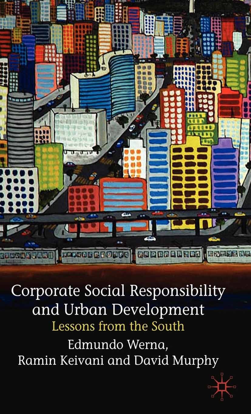 Titlebook: Corporate Social Responsibility and Urban Development; Lessons from the Sou Edmundo Werna,Ramin Keivani,David Murphy Book 2009 Palgrave Mac Titlebook: Corporate Social Responsibility and Urban Development; Lessons from the Sou Edmundo Werna,Ramin Keivani,David Murphy Book 2009 Palgrave Mac