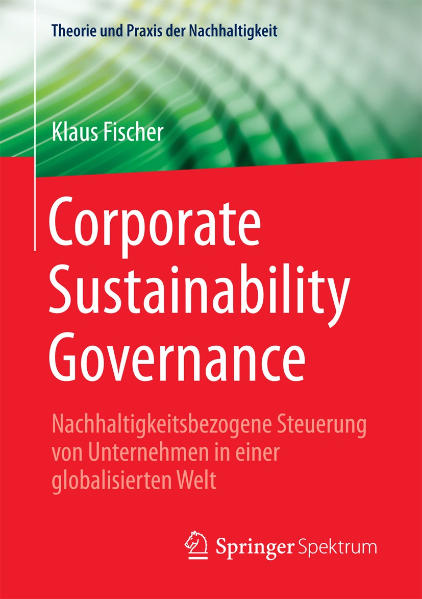 Titlebook: Corporate Sustainability Governance; Nachhaltigkeitsbezog Klaus Fischer Book 2017 Der/die Herausgeber bzw. der/die Autor(en), exklusiv lize Titlebook: Corporate Sustainability Governance; Nachhaltigkeitsbezog Klaus Fischer Book 2017 Der/die Herausgeber bzw. der/die Autor(en), exklusiv lize