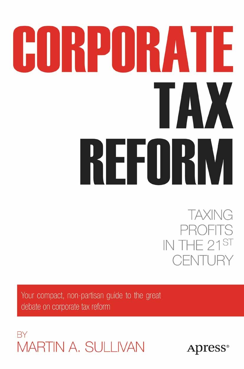Titlebook: Corporate Tax Reform; Taxing Profits in th Martin A. Sullivan Book 2011 Martin A. Sullivan 2011 Titlebook: Corporate Tax Reform; Taxing Profits in th Martin A. Sullivan Book 2011 Martin A. Sullivan 2011