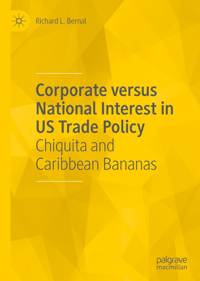 Titlebook: Corporate versus National Interest in US Trade Policy; Chiquita and Caribbe Richard L. Bernal Book 2020 The Editor(s) (if applicable) and T Titlebook: Corporate versus National Interest in US Trade Policy; Chiquita and Caribbe Richard L. Bernal Book 2020 The Editor(s) (if applicable) and T