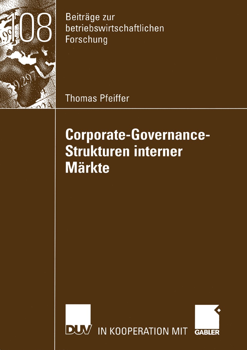 Titlebook: Corporate-Governance-Strukturen interner Märkte; Thomas Pfeiffer Book 2003 Deutscher Universitäts-Verlag/GWV Fachverlage GmbH, Wiesbaden 2 Titlebook: Corporate-Governance-Strukturen interner Märkte; Thomas Pfeiffer Book 2003 Deutscher Universitäts-Verlag/GWV Fachverlage GmbH, Wiesbaden 2