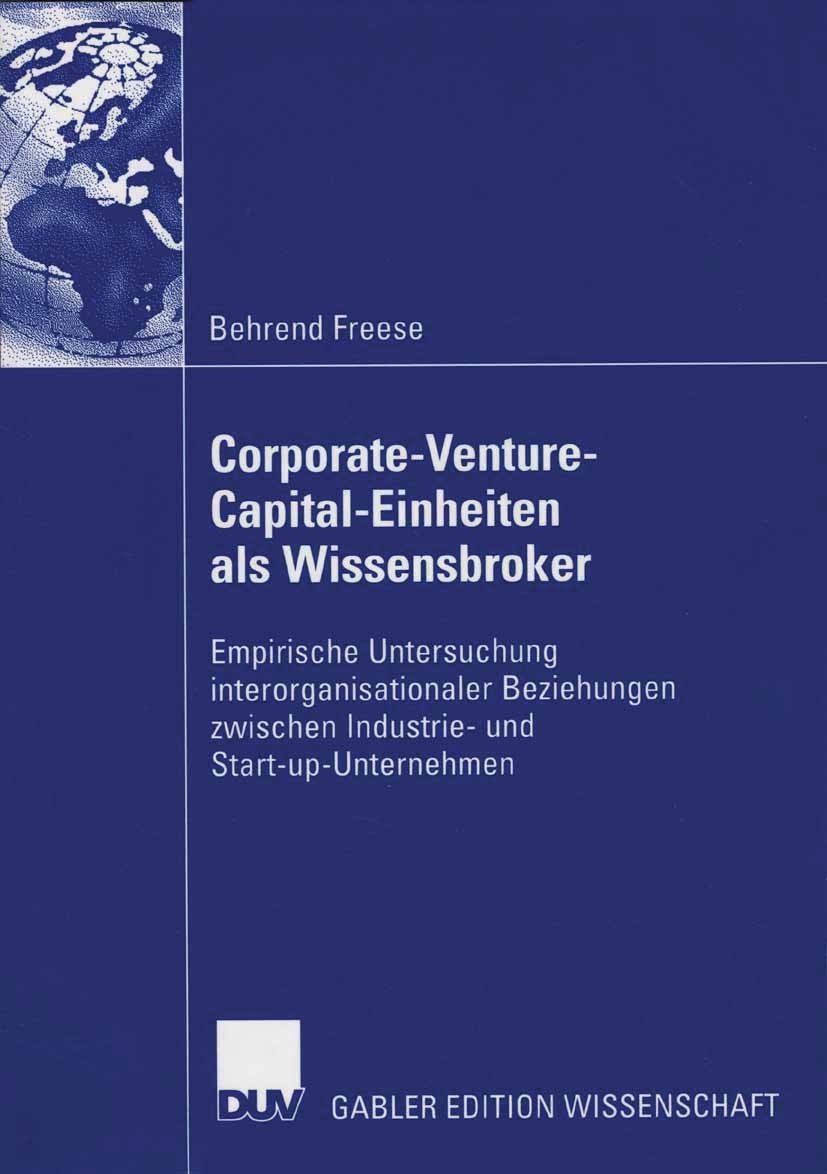 Titlebook: Corporate-Venture-Capital-Einheiten als Wissensbroker; Empirische Untersuch Behrend Freese,Thomas Keil Book 2006 Gabler Verlag | Springer F Titlebook: Corporate-Venture-Capital-Einheiten als Wissensbroker; Empirische Untersuch Behrend Freese,Thomas Keil Book 2006 Gabler Verlag | Springer F