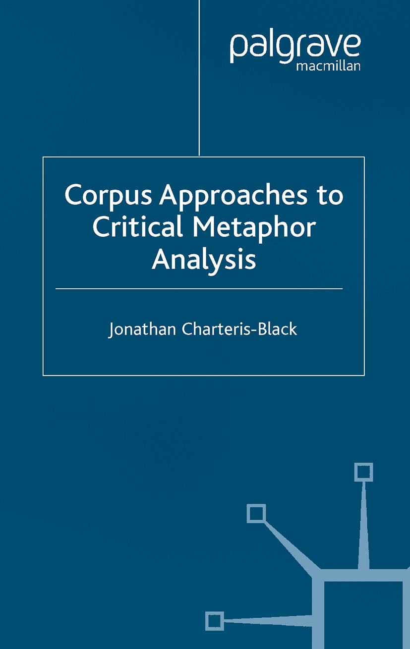 Titlebook: Corpus Approaches to Critical Metaphor Analysis; Jonathan Charteris-Black Book 2004 Palgrave Macmillan, a division of Macmillan Publishers Titlebook: Corpus Approaches to Critical Metaphor Analysis; Jonathan Charteris-Black Book 2004 Palgrave Macmillan, a division of Macmillan Publishers