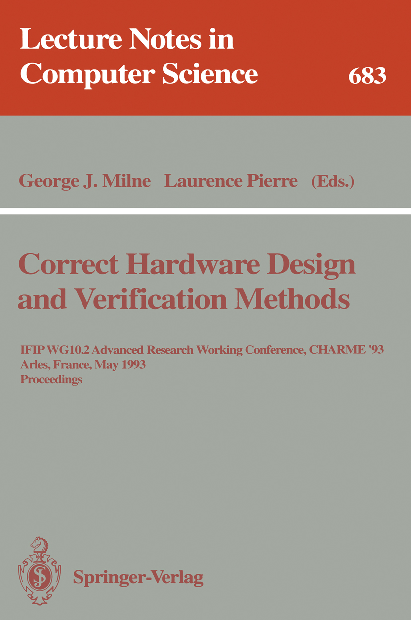 Titlebook: Correct Hardware Design and Verification Methods; IFIP WG 10.2 Advance George J. Milne,Laurence Pierre Conference proceedings 1993 Springer Titlebook: Correct Hardware Design and Verification Methods; IFIP WG 10.2 Advance George J. Milne,Laurence Pierre Conference proceedings 1993 Springer