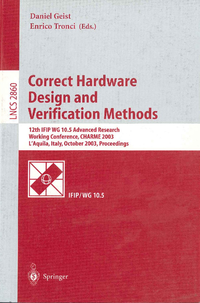 Titlebook: Correct Hardware Design and Verification Methods; 12th IFIP WG 10.5 Ad Daniel Geist,Enrico Tronci Conference proceedings 2003 Springer-Verl Titlebook: Correct Hardware Design and Verification Methods; 12th IFIP WG 10.5 Ad Daniel Geist,Enrico Tronci Conference proceedings 2003 Springer-Verl