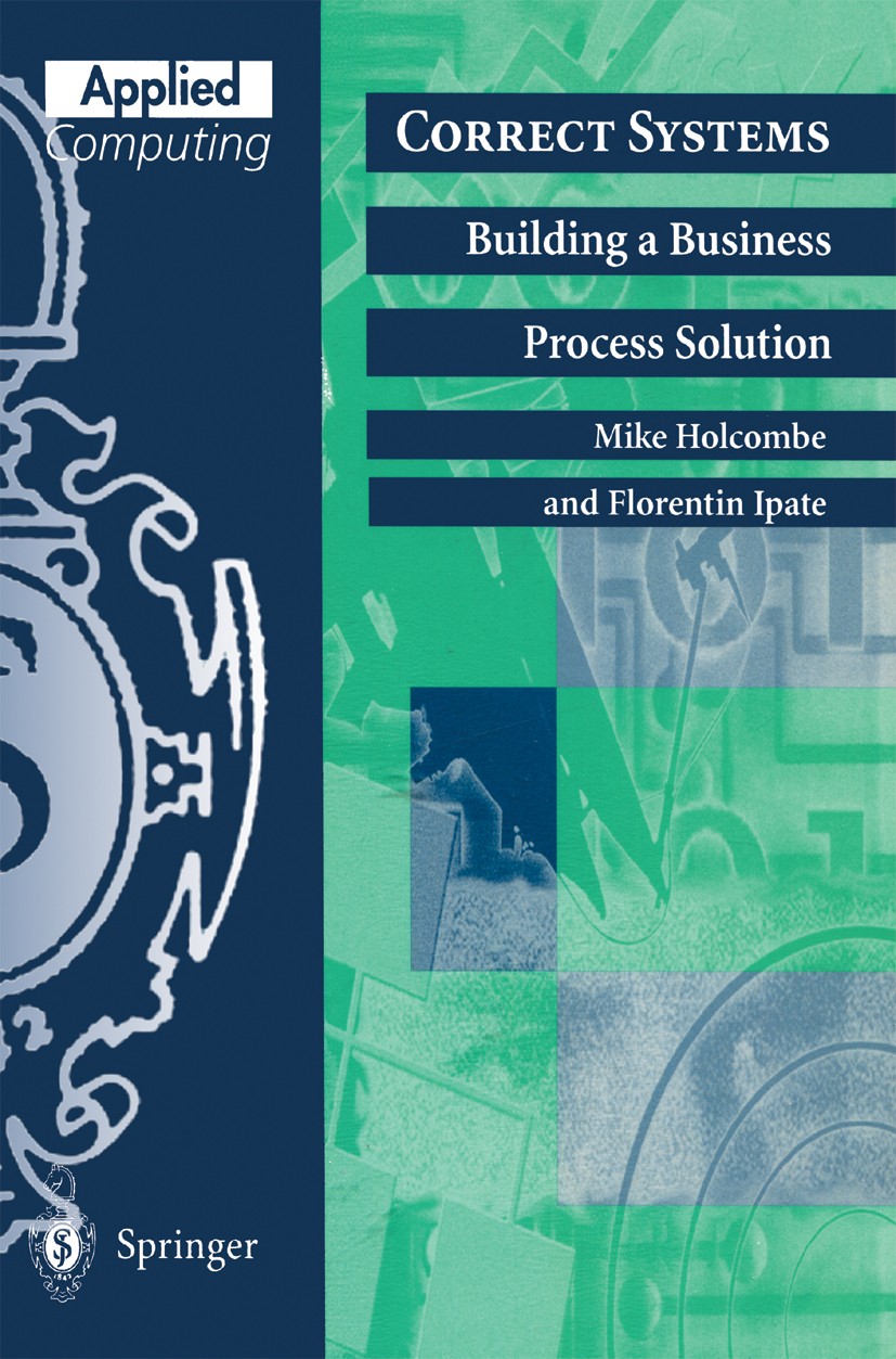 Titlebook: Correct Systems; Building a Business Mike Holcombe,Florentin Ipate Textbook 1998 Springer-Verlag London Limited 1998 Hardware.computer.des Titlebook: Correct Systems; Building a Business Mike Holcombe,Florentin Ipate Textbook 1998 Springer-Verlag London Limited 1998 Hardware.computer.des
