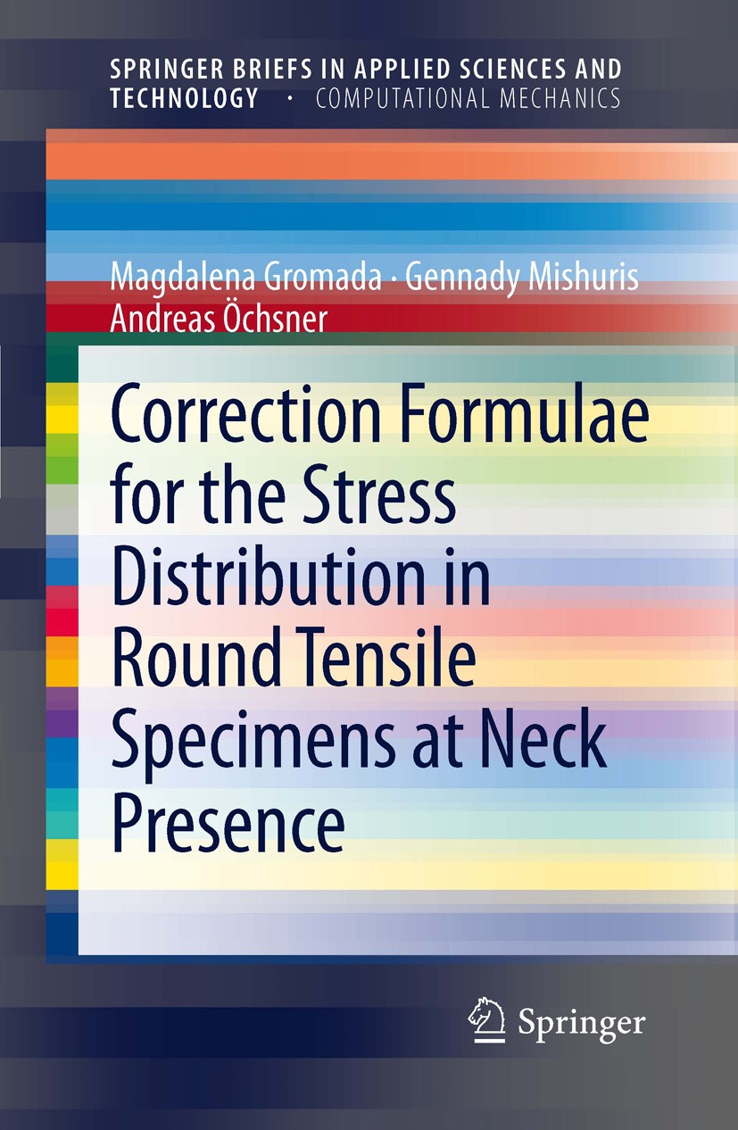Titlebook: Correction Formulae for the Stress Distribution in Round Tensile Specimens at Neck Presence; Magdalena Gromada,Gennady Mishuris,Andreas Öc Titlebook: Correction Formulae for the Stress Distribution in Round Tensile Specimens at Neck Presence; Magdalena Gromada,Gennady Mishuris,Andreas Öc