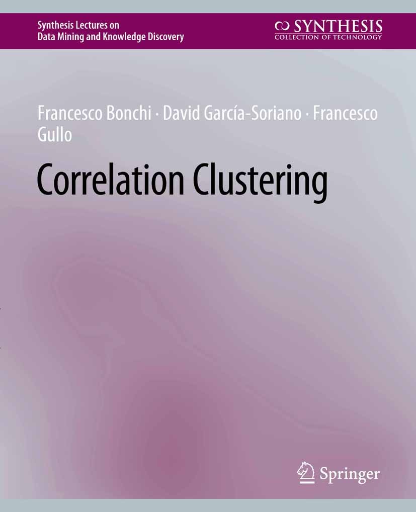 Titlebook: Correlation Clustering; Francesco Bonchi,David García-Soriano,Francesco Gu Book 2022 Springer Nature Switzerland AG 2022 Titlebook: Correlation Clustering; Francesco Bonchi,David García-Soriano,Francesco Gu Book 2022 Springer Nature Switzerland AG 2022