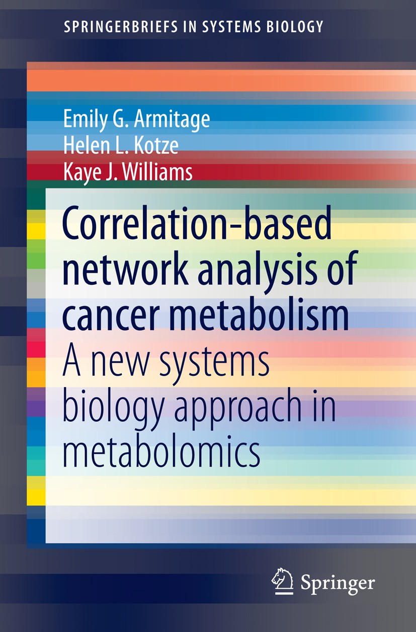 Titlebook: Correlation-based network analysis of cancer metabolism; A new systems biolog Emily G. Armitage,Helen L. Kotze,Kaye J. Williams Book 2014 T Titlebook: Correlation-based network analysis of cancer metabolism; A new systems biolog Emily G. Armitage,Helen L. Kotze,Kaye J. Williams Book 2014 T