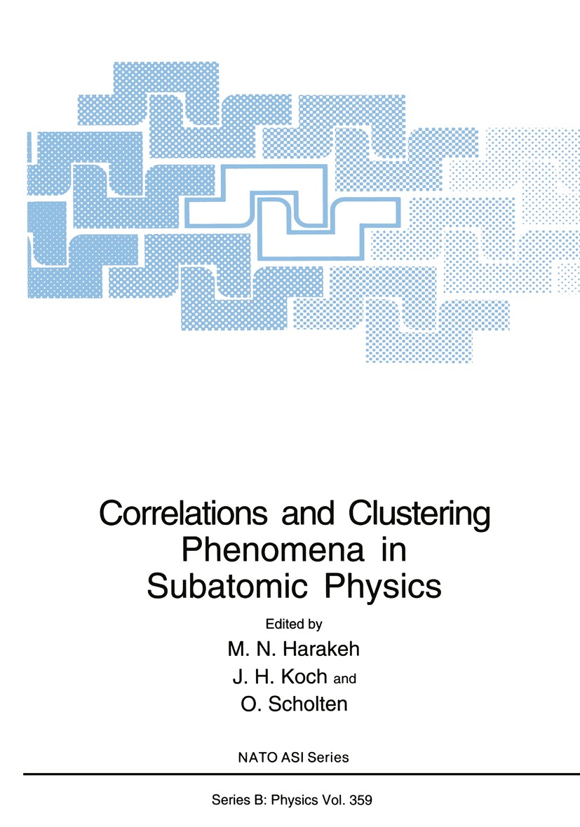 Titlebook: Correlations and Clustering Phenomena in Subatomic Physics; M. N. Harakeh,J. H. Koch,O. Scholten Book 1997 Plenum Press, New York 1997 Mes Titlebook: Correlations and Clustering Phenomena in Subatomic Physics; M. N. Harakeh,J. H. Koch,O. Scholten Book 1997 Plenum Press, New York 1997 Mes